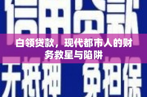 镇宁白领贷款，现代都市人的财务救星与陷阱