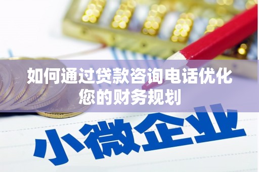 镇宁如何通过贷款咨询电话优化您的财务规划