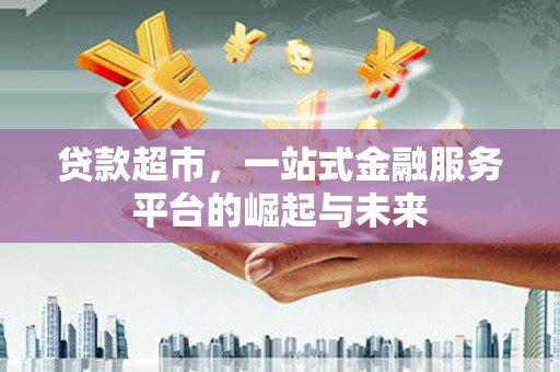 镇宁贷款超市，一站式金融服务平台的崛起与未来