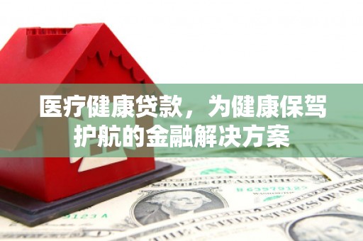 镇宁医疗健康贷款，为健康保驾护航的金融解决方案
