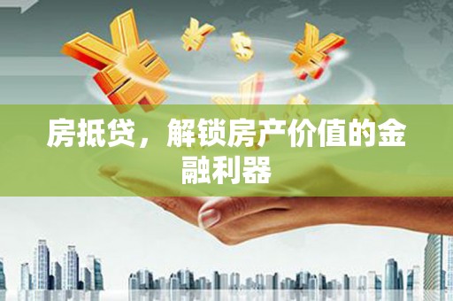 镇宁房抵贷，解锁房产价值的金融利器
