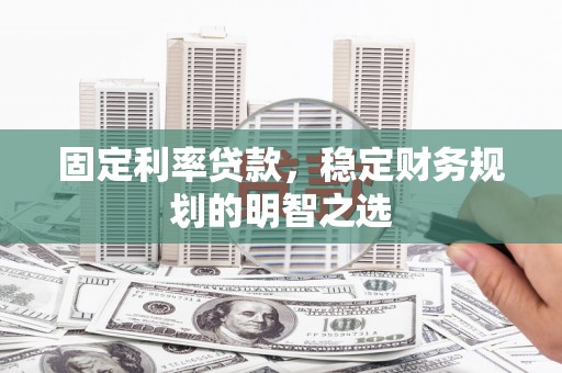 镇宁固定利率贷款，稳定财务规划的明智之选